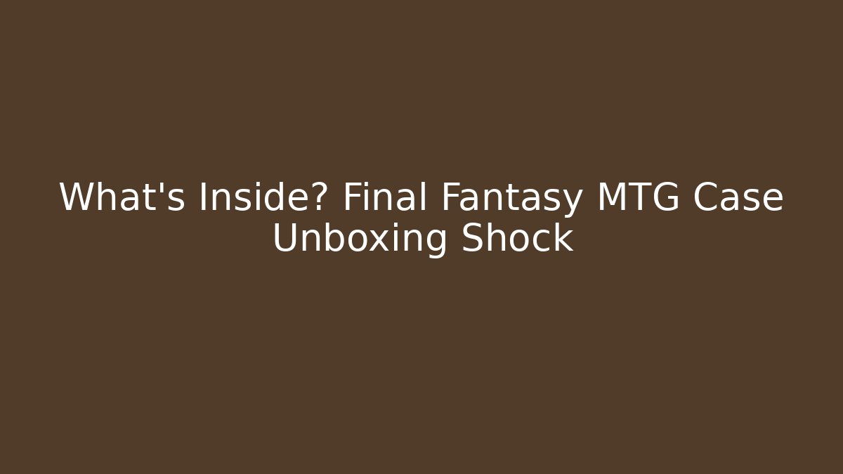 What's Inside? Final Fantasy MTG Case Unboxing Shock