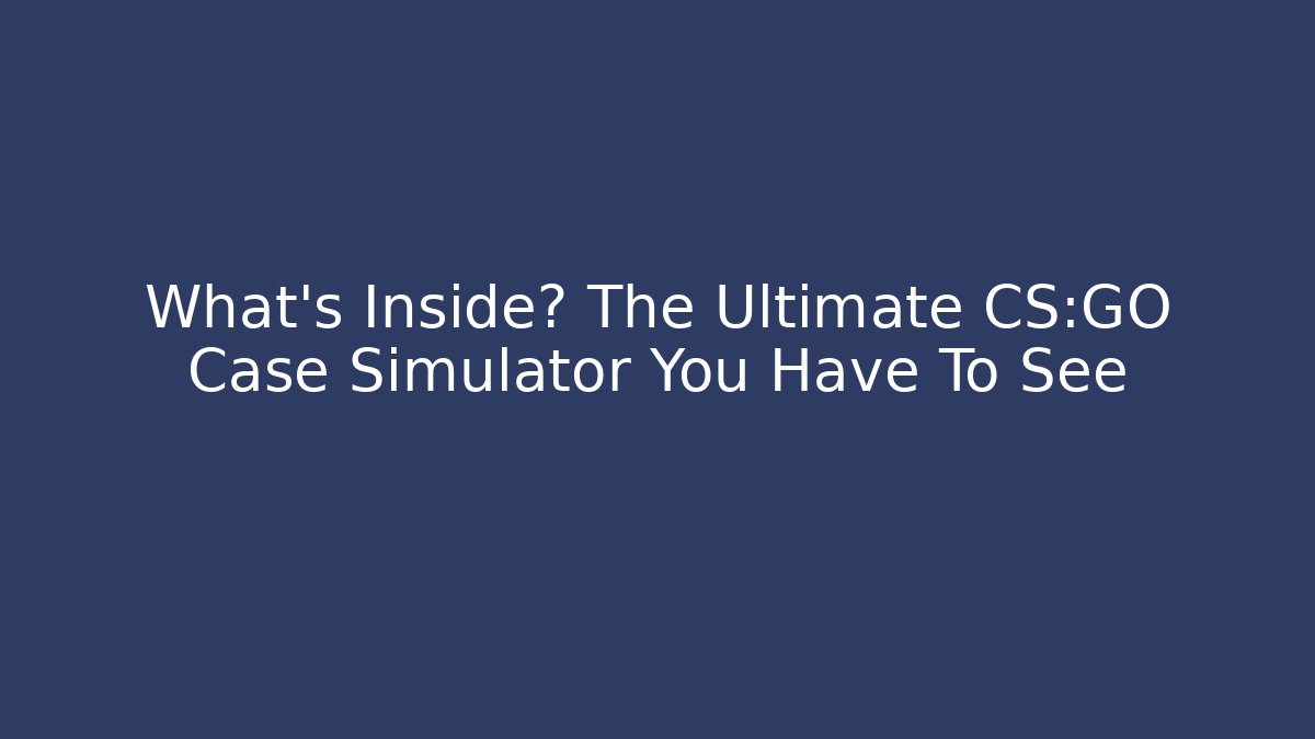 What's Inside? The Ultimate CS:GO Case Simulator You Have To See
