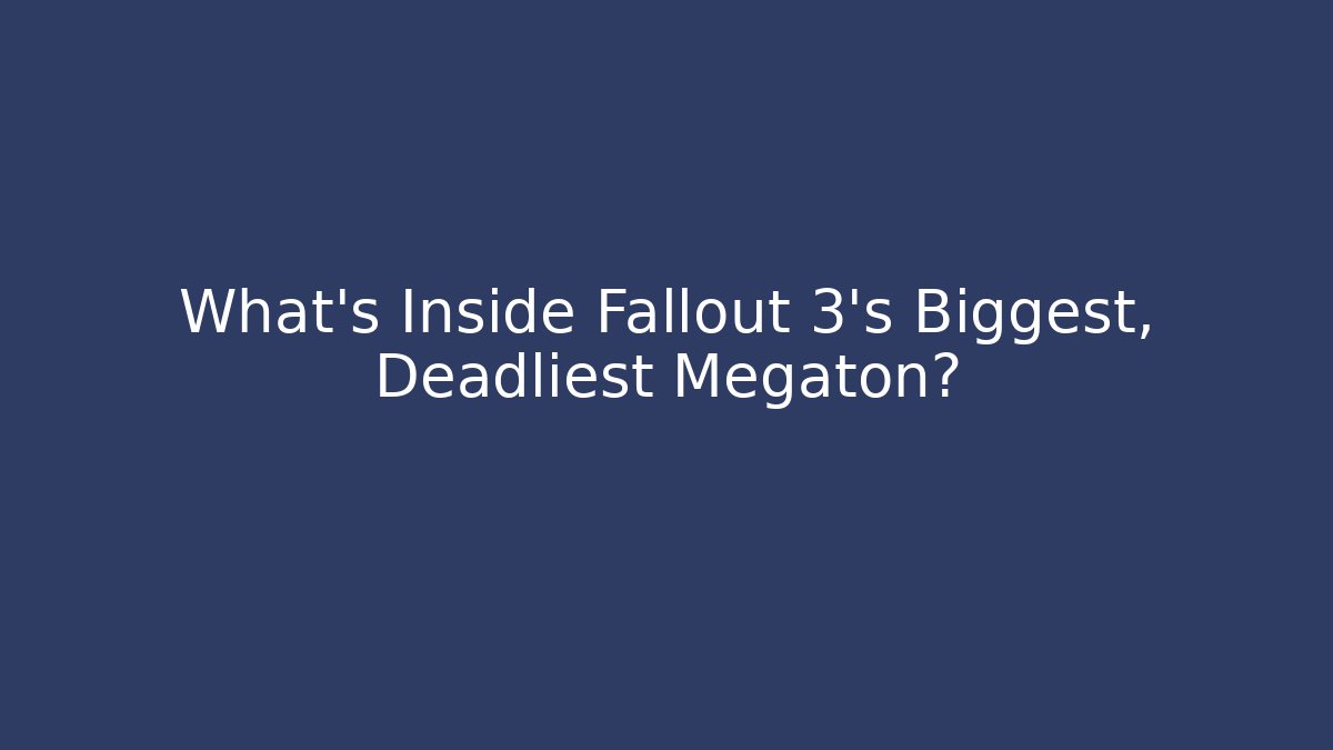 What's Inside Fallout 3's Biggest, Deadliest Megaton?