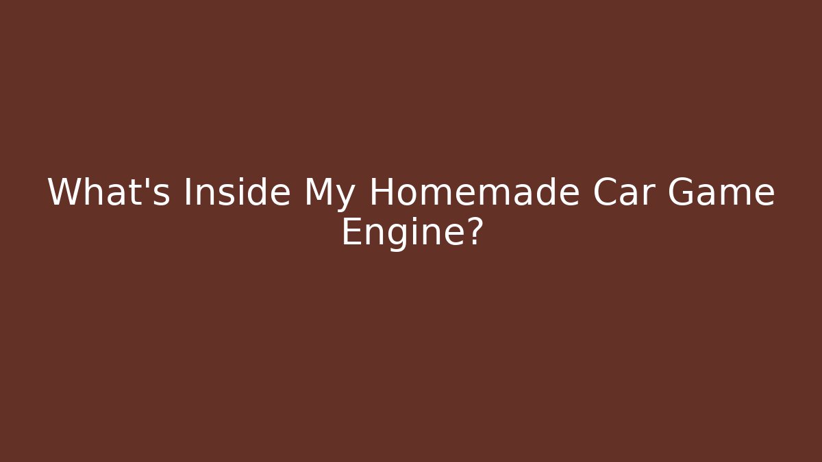 What's Inside My Homemade Car Game Engine?