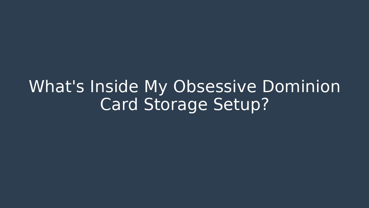 What's Inside My Obsessive Dominion Card Storage Setup?