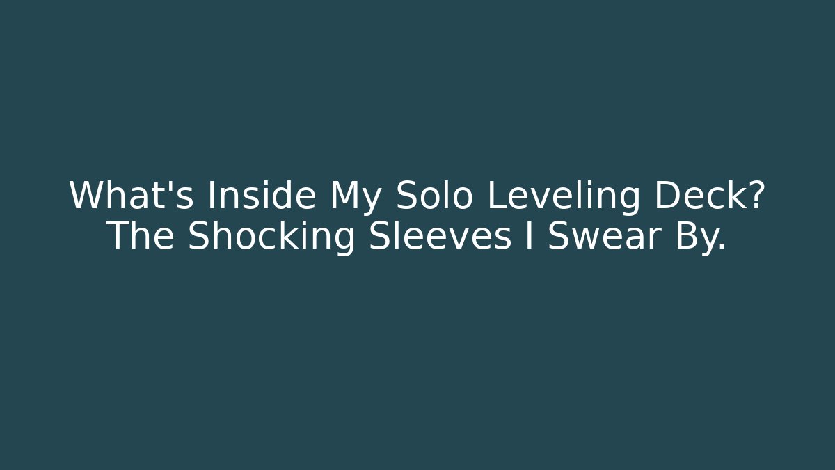 What's Inside My Solo Leveling Deck? The Shocking Sleeves I Swear By.