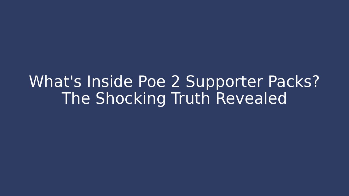 What's Inside Poe 2 Supporter Packs? The Shocking Truth Revealed - Critter Realm