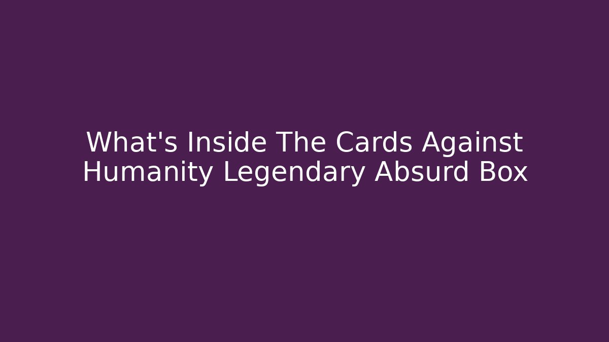 What's Inside The Cards Against Humanity Legendary Absurd Box