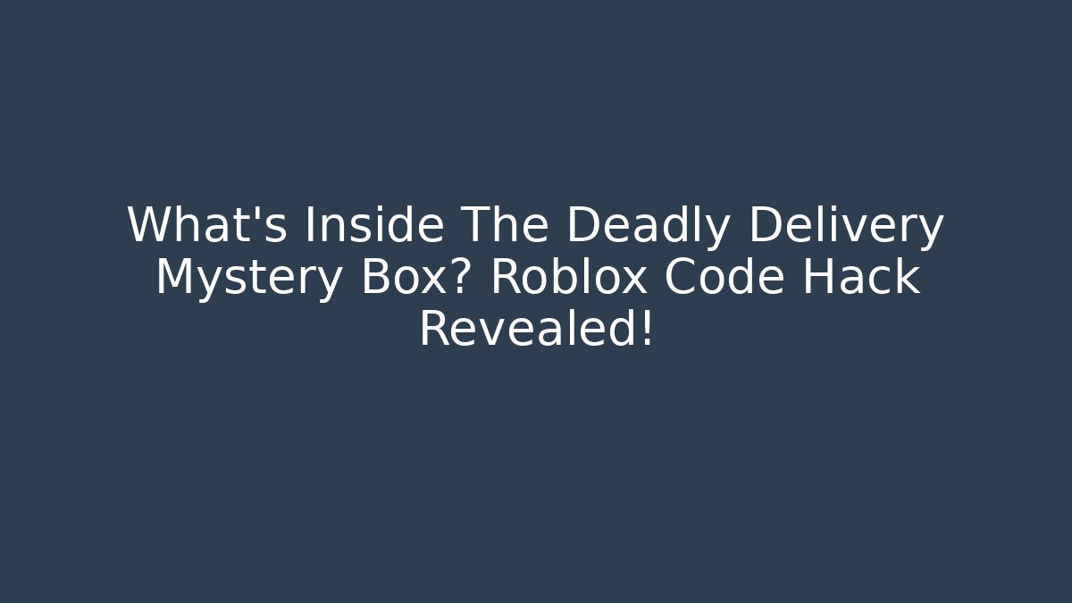 What's Inside The Deadly Delivery Mystery Box? Roblox Code Hack Revealed!