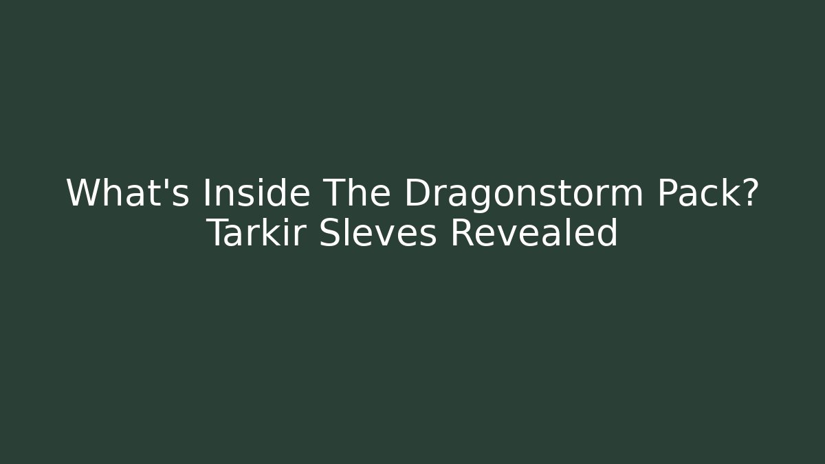 What's Inside The Dragonstorm Pack? Tarkir Sleves Revealed