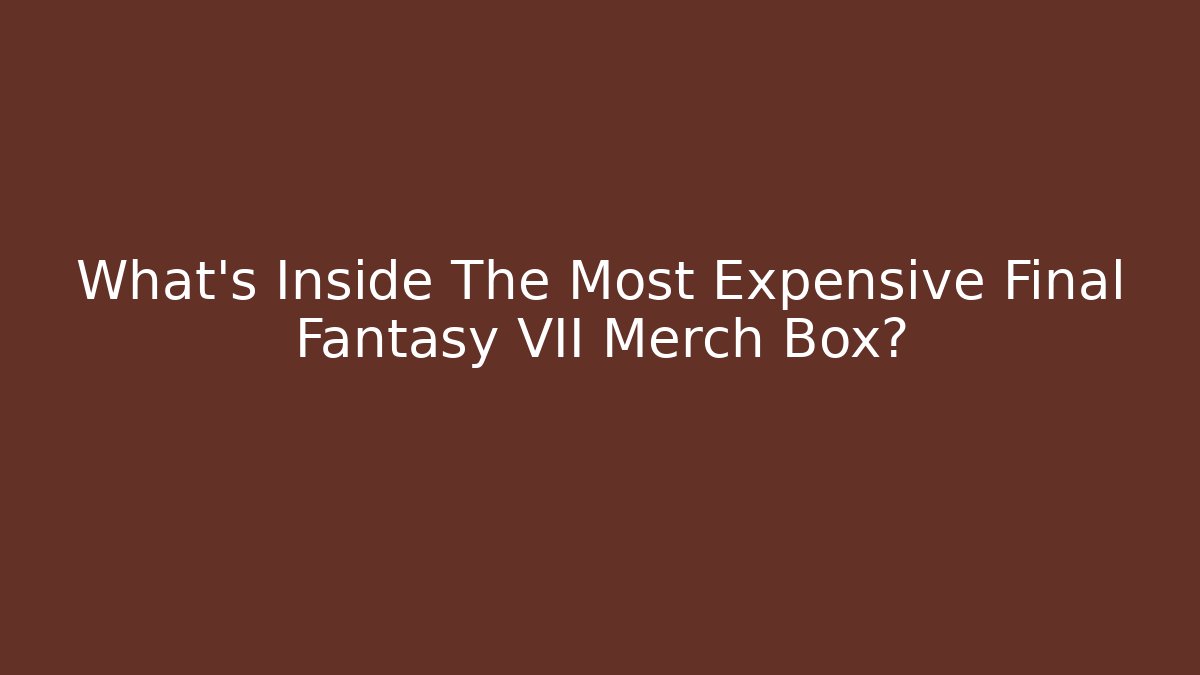 What's Inside The Most Expensive Final Fantasy VII Merch Box?