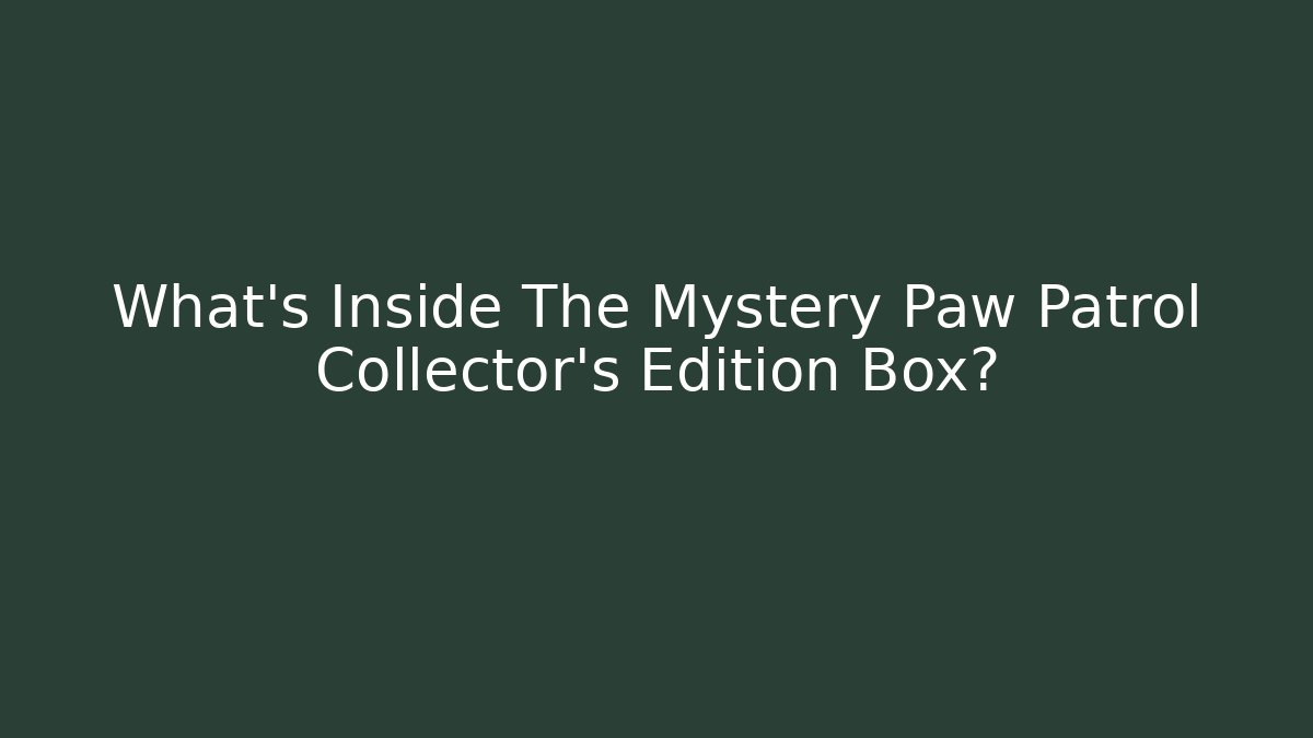 What's Inside The Mystery Paw Patrol Collector's Edition Box?