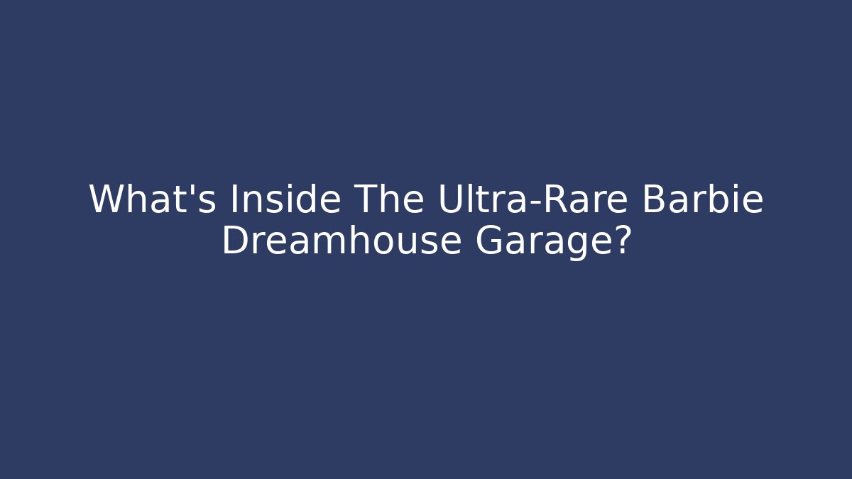 What's Inside The Ultra-Rare Barbie Dreamhouse Garage?