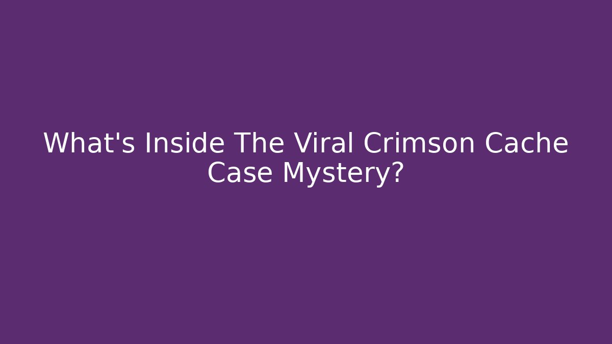What's Inside The Viral Crimson Cache Case Mystery?