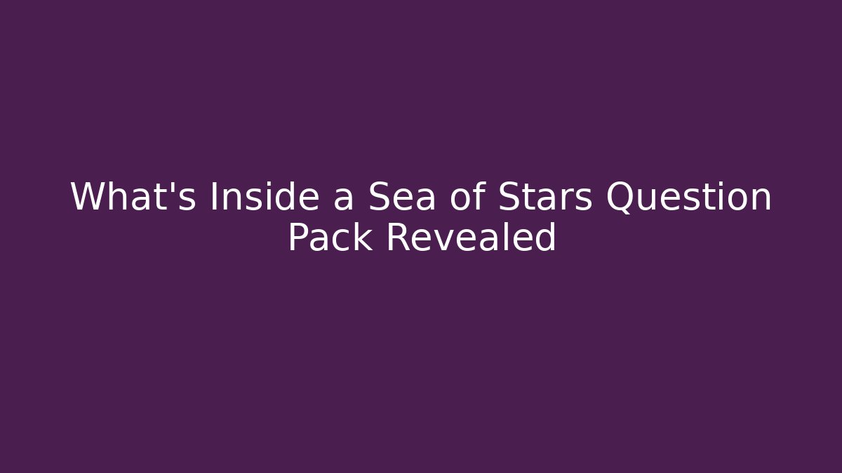What's Inside a Sea of Stars Question Pack Revealed