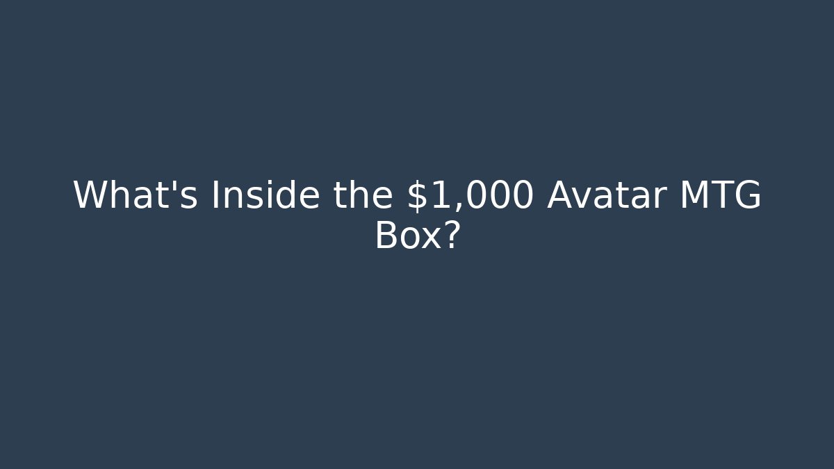 What's Inside the $1,000 Avatar MTG Box?