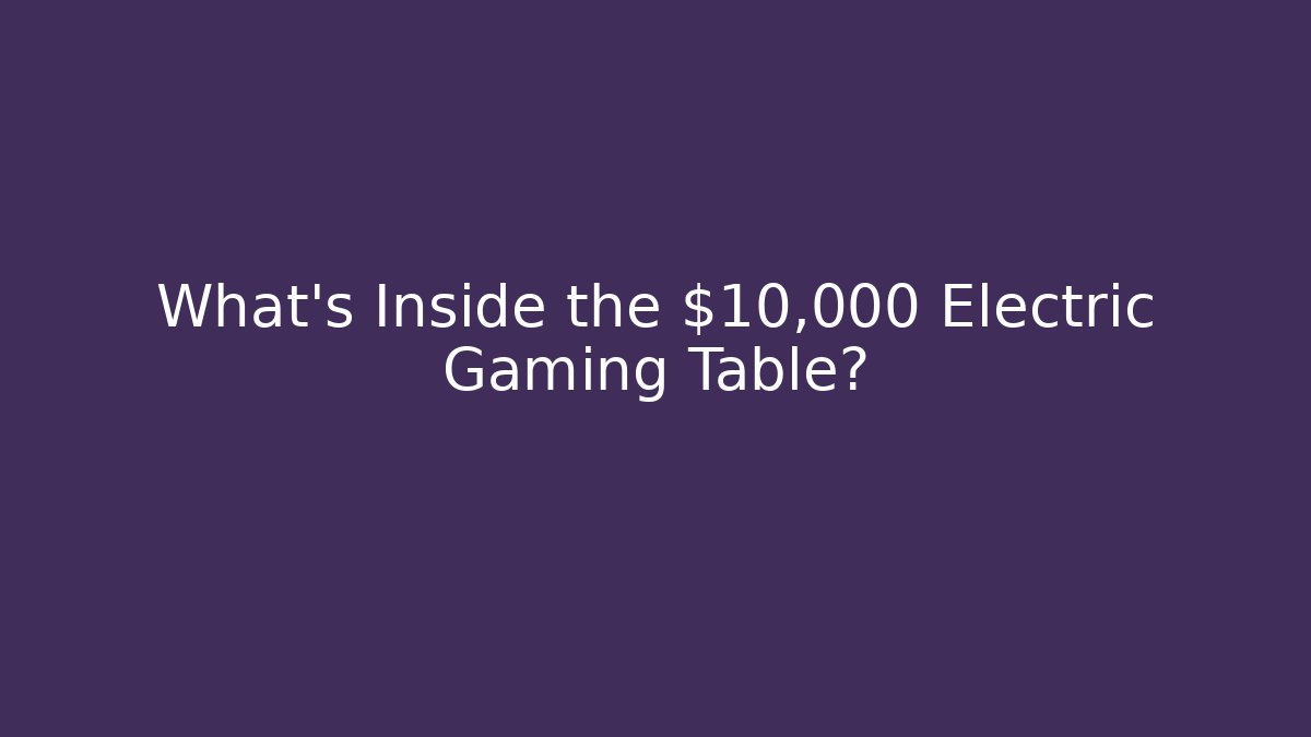 What's Inside the $10,000 Electric Gaming Table?