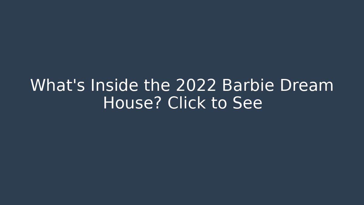 What's Inside the 2022 Barbie Dream House? Click to See
