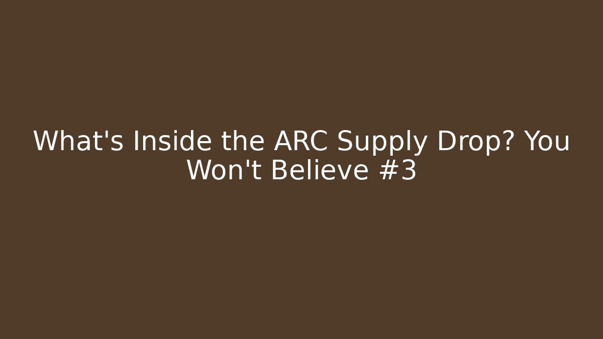 What's Inside the ARC Supply Drop? You Won't Believe #3