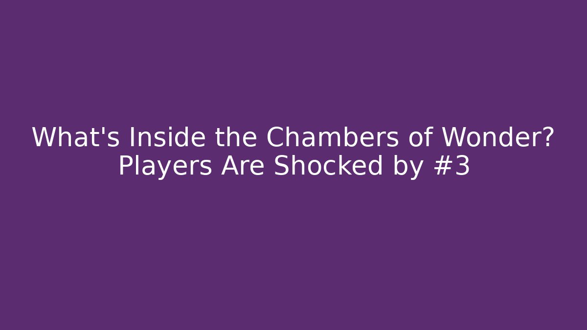 What's Inside the Chambers of Wonder? Players Are Shocked by #3