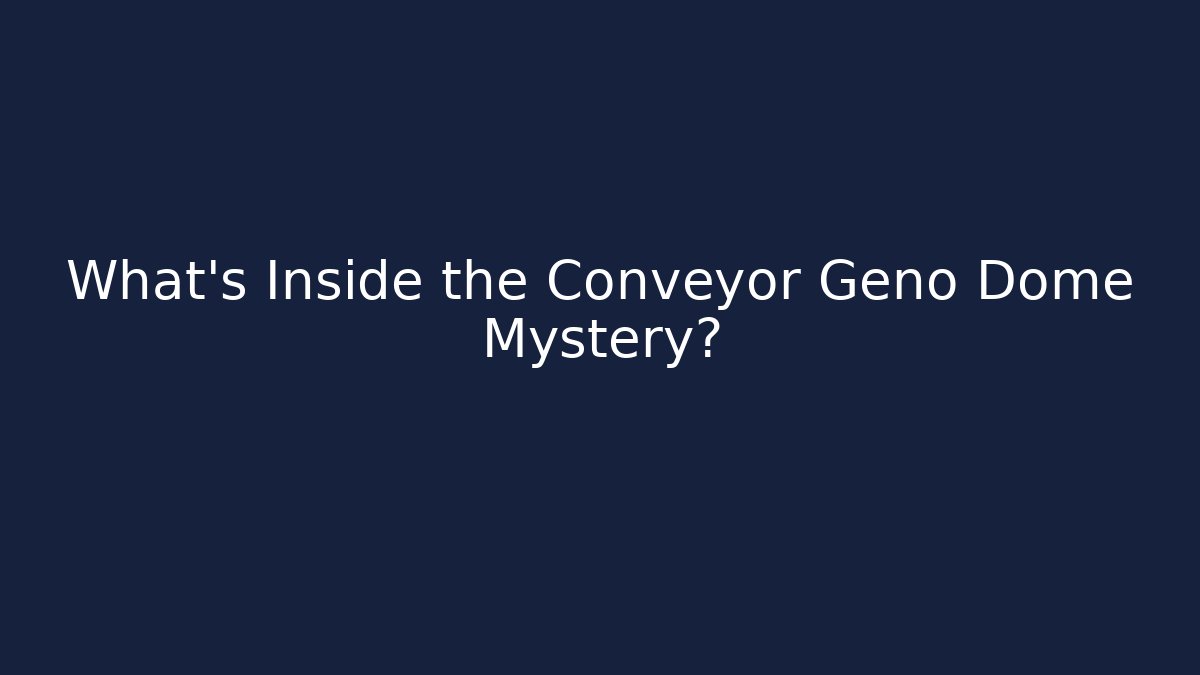 What's Inside the Conveyor Geno Dome Mystery?