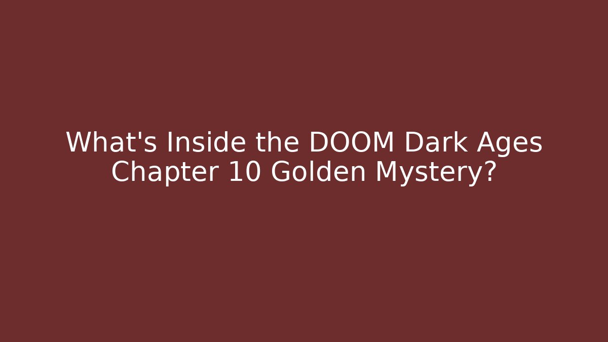What's Inside the DOOM Dark Ages Chapter 10 Golden Mystery?