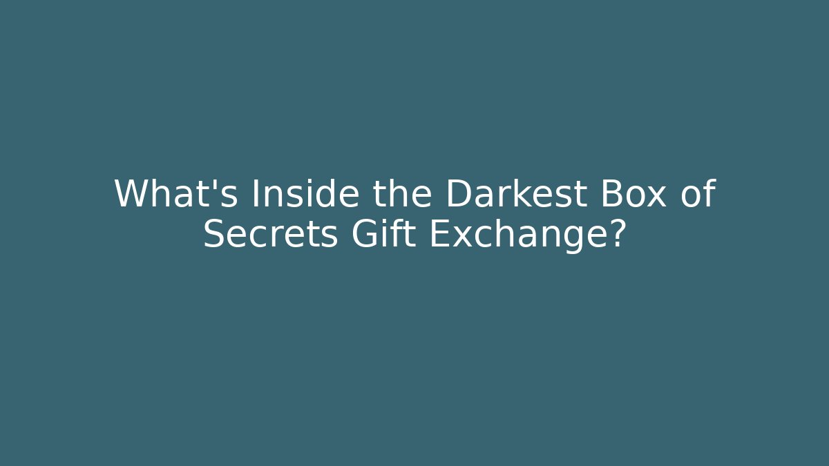 What's Inside the Darkest Box of Secrets Gift Exchange?