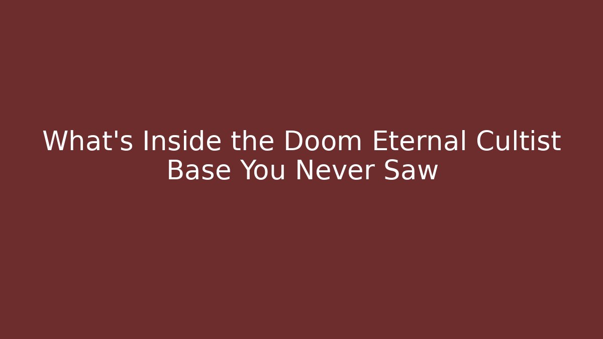 What's Inside the Doom Eternal Cultist Base You Never Saw