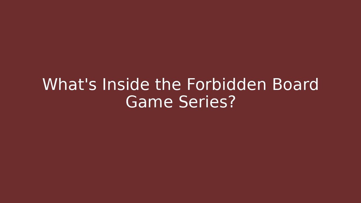 What's Inside the Forbidden Board Game Series?