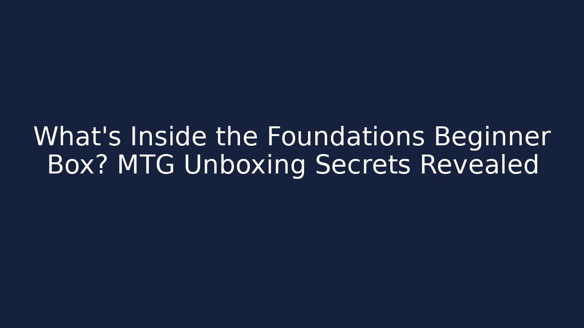 What's Inside the Foundations Beginner Box? MTG Unboxing Secrets Revealed