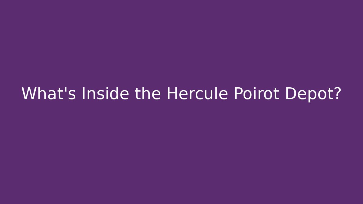 What's Inside the Hercule Poirot Depot?