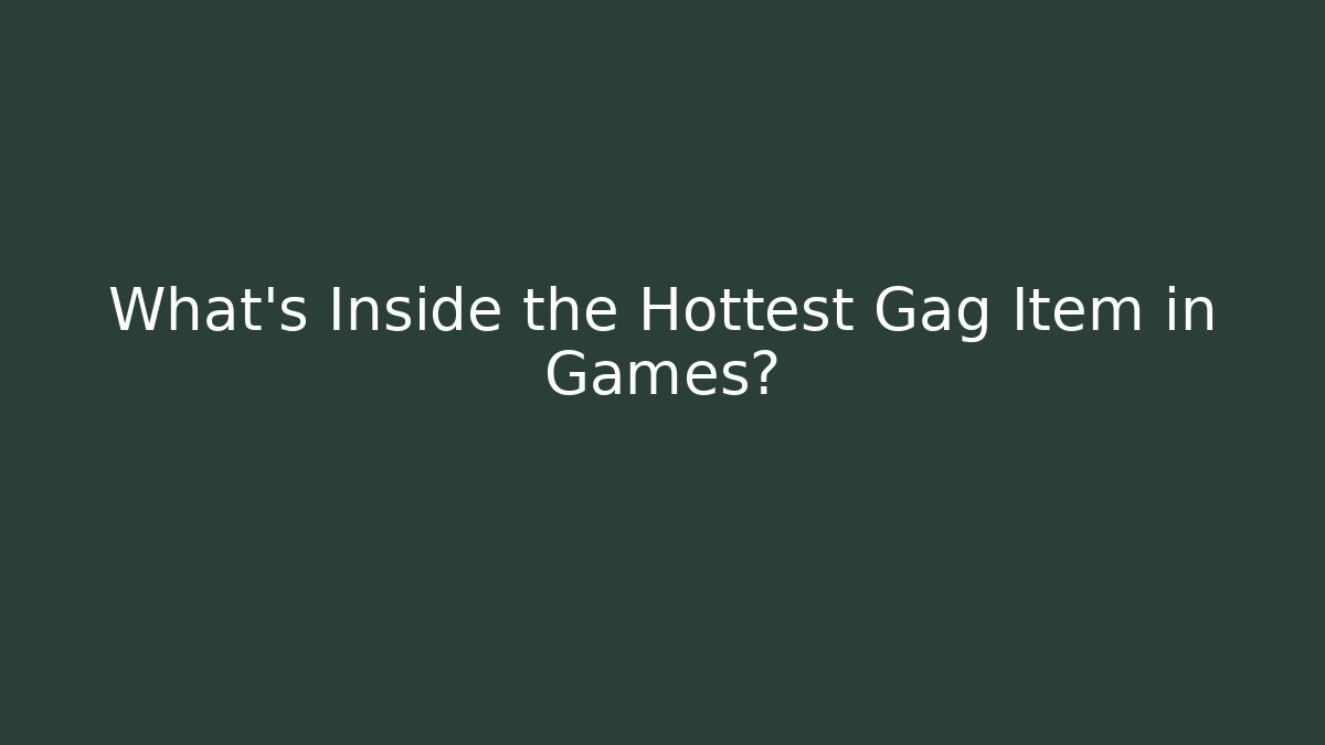 What's Inside the Hottest Gag Item in Games?