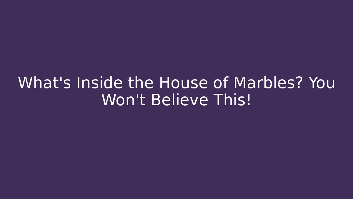 What's Inside the House of Marbles? You Won't Believe This!