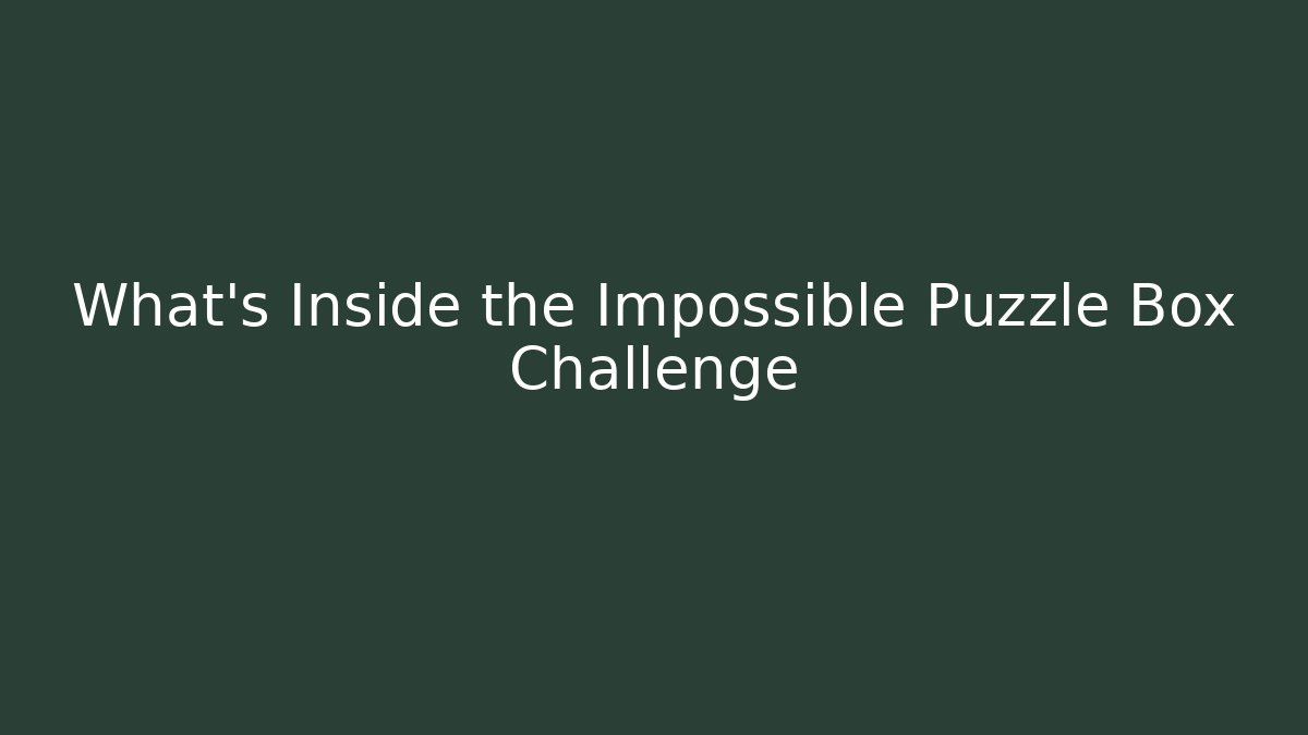What's Inside the Impossible Puzzle Box Challenge