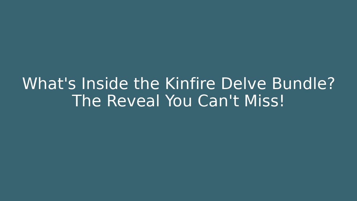 What's Inside the Kinfire Delve Bundle? The Reveal You Can't Miss!
