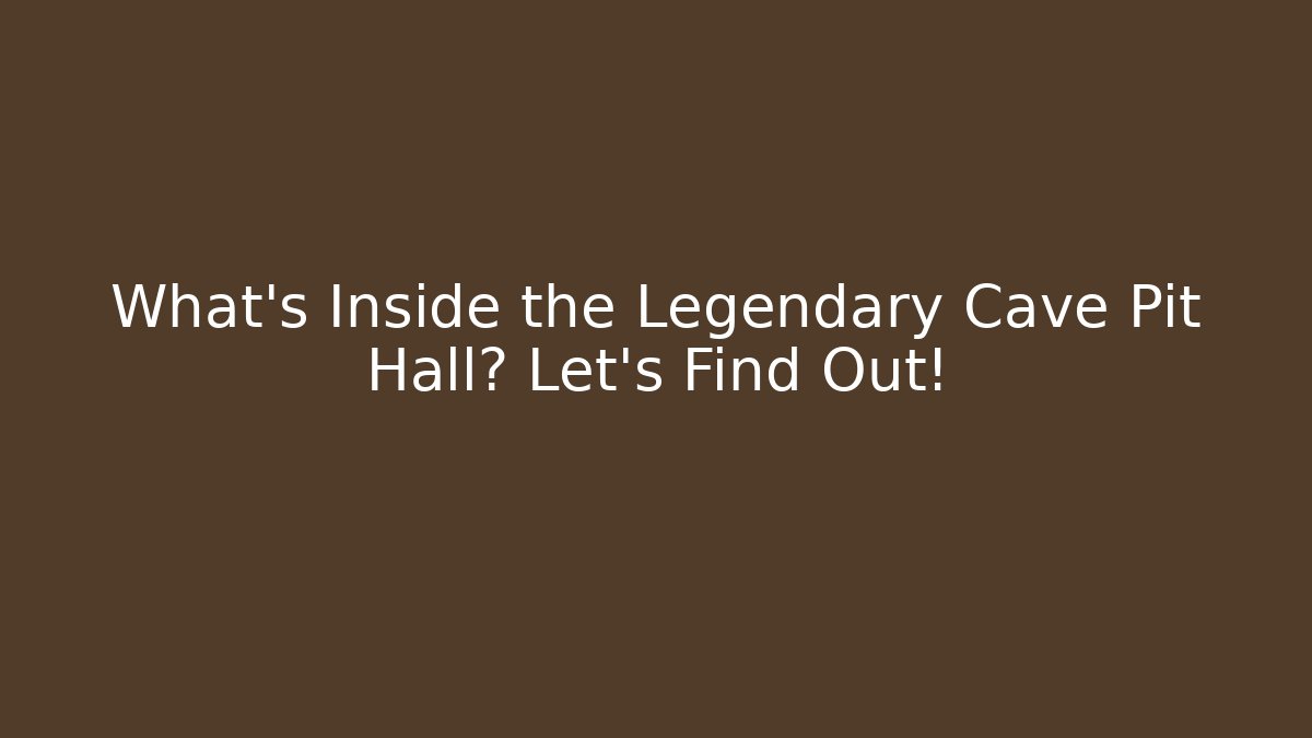 What's Inside the Legendary Cave Pit Hall? Let's Find Out!