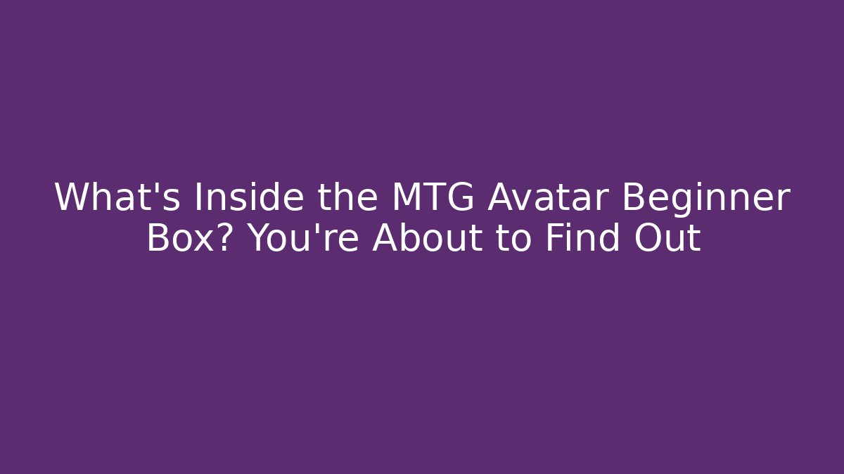 What's Inside the MTG Avatar Beginner Box? You're About to Find Out
