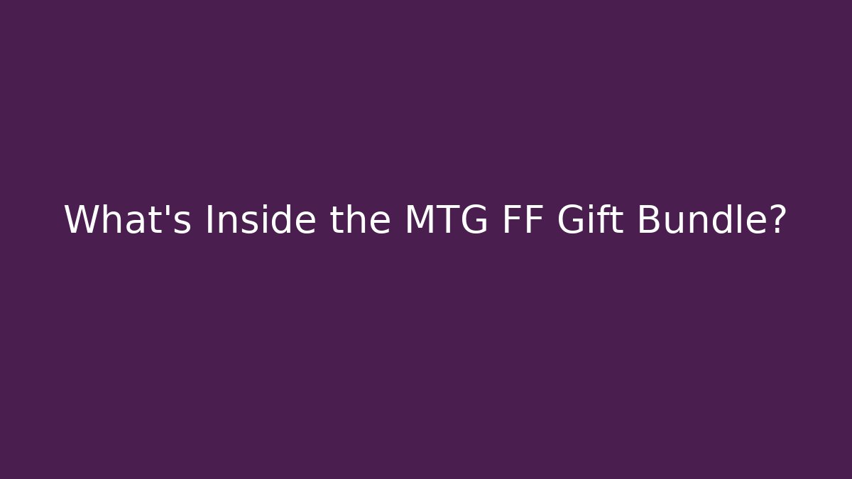 What's Inside the MTG FF Gift Bundle? - Critter Realm