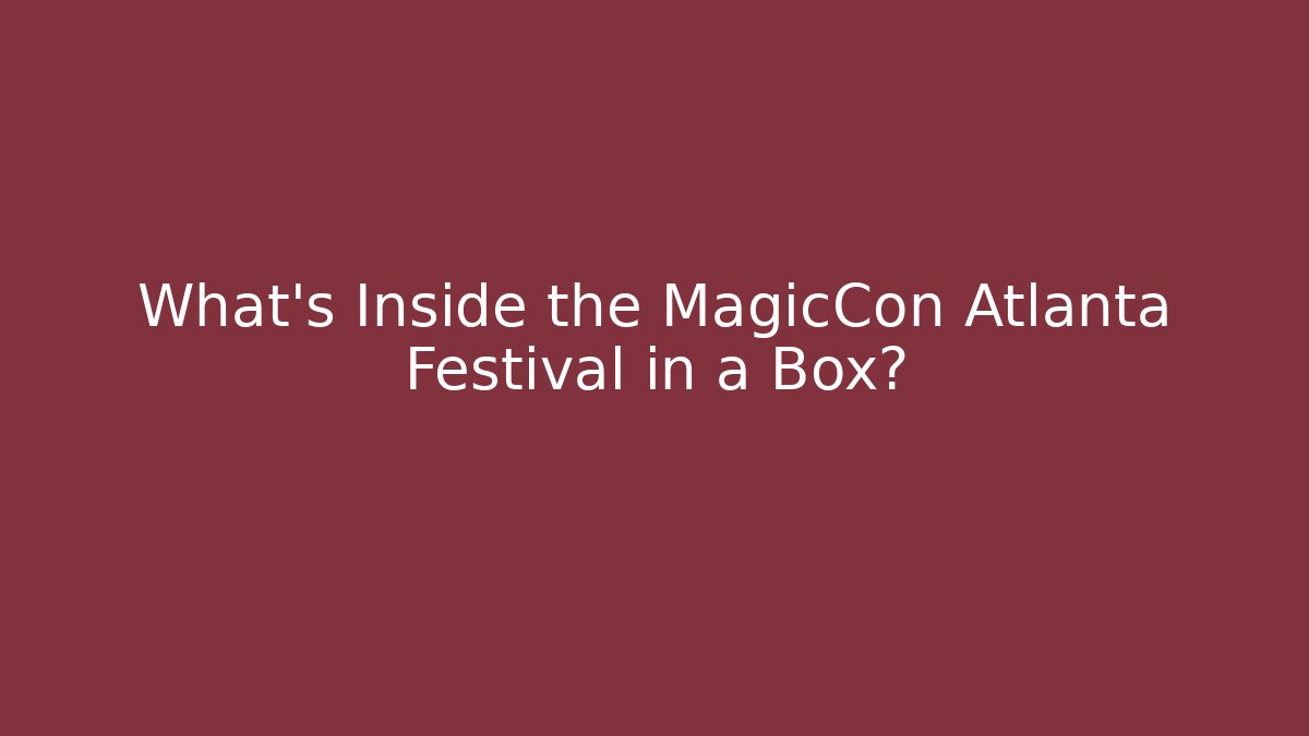 What's Inside the MagicCon Atlanta Festival in a Box?