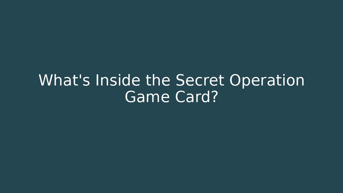 What's Inside the Secret Operation Game Card?