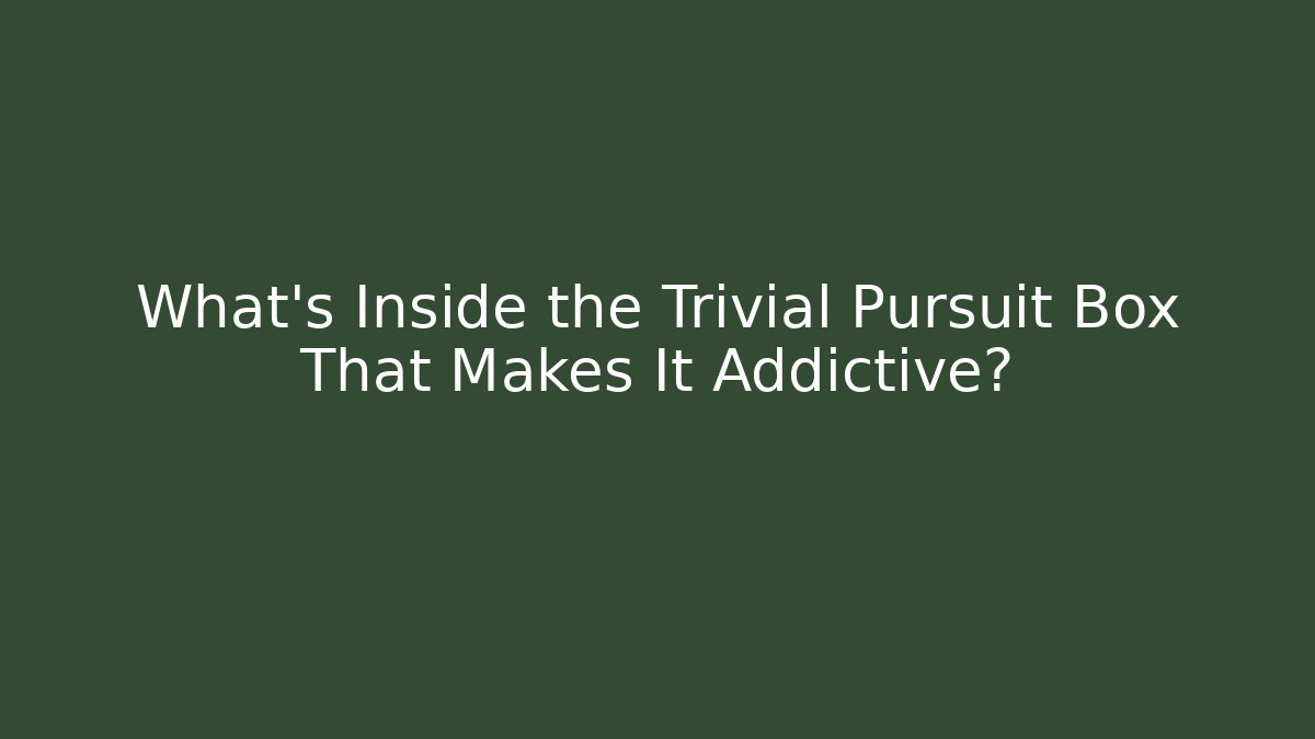 What's Inside the Trivial Pursuit Box That Makes It Addictive?