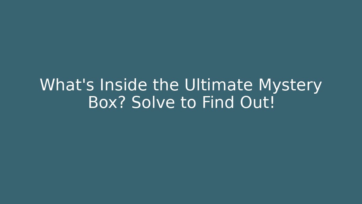 What's Inside the Ultimate Mystery Box? Solve to Find Out!