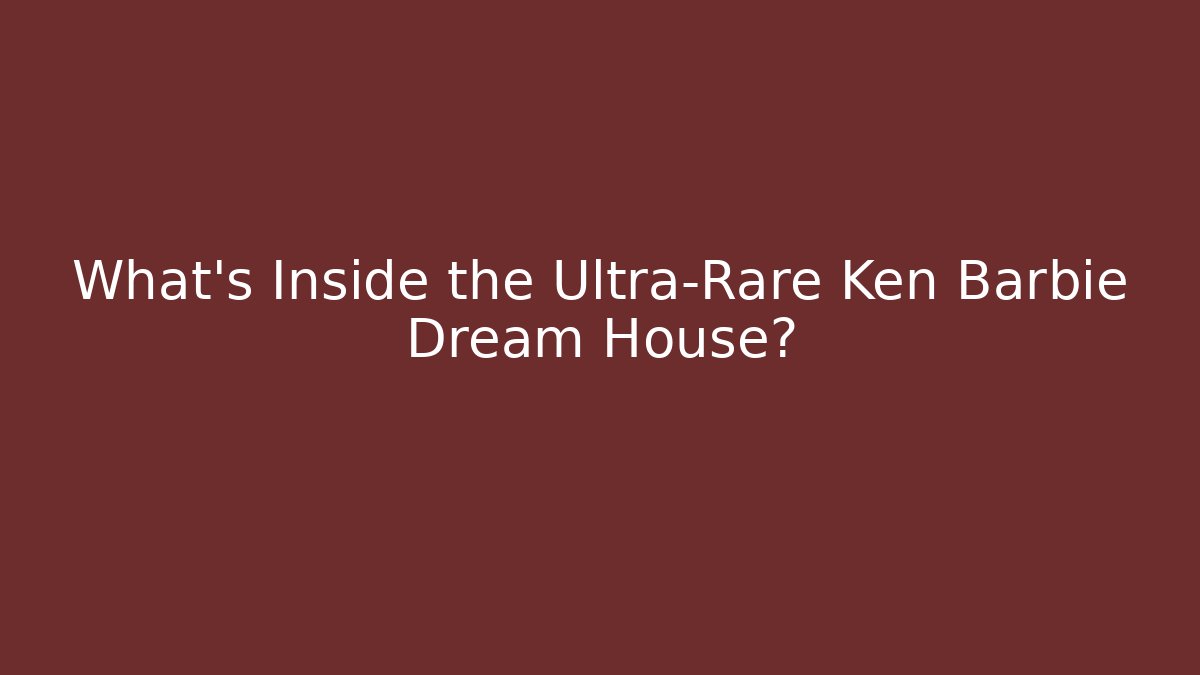 What's Inside the Ultra-Rare Ken Barbie Dream House?