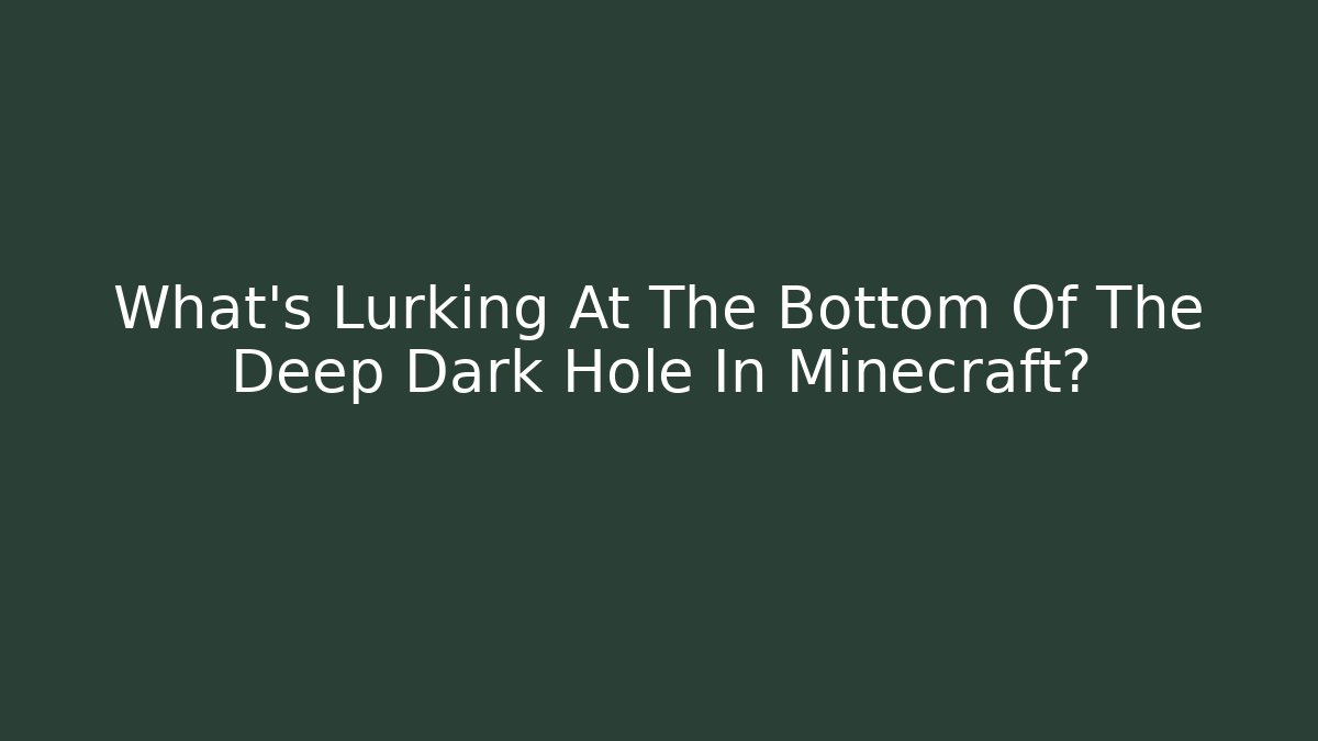 What's Lurking At The Bottom Of The Deep Dark Hole In Minecraft?