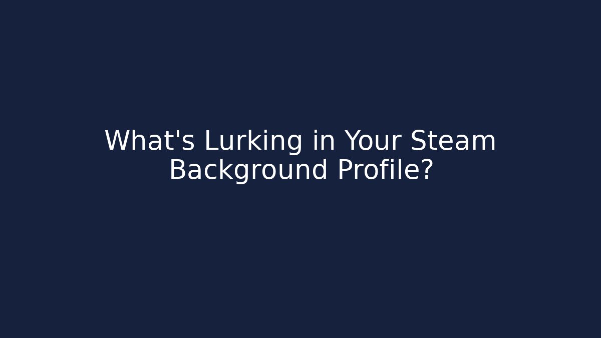 What's Lurking in Your Steam Background Profile?