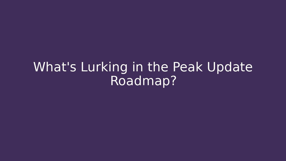 What's Lurking in the Peak Update Roadmap? - Critter Realm