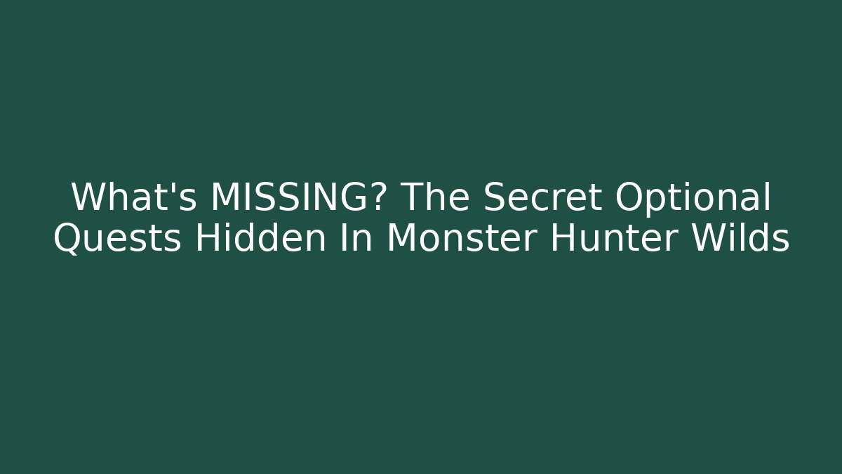What's MISSING? The Secret Optional Quests Hidden In Monster Hunter Wilds