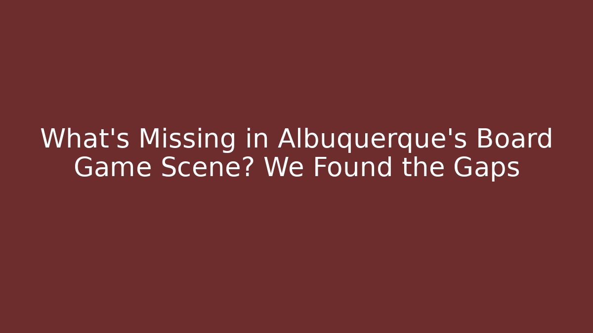 What's Missing in Albuquerque's Board Game Scene? We Found the Gaps