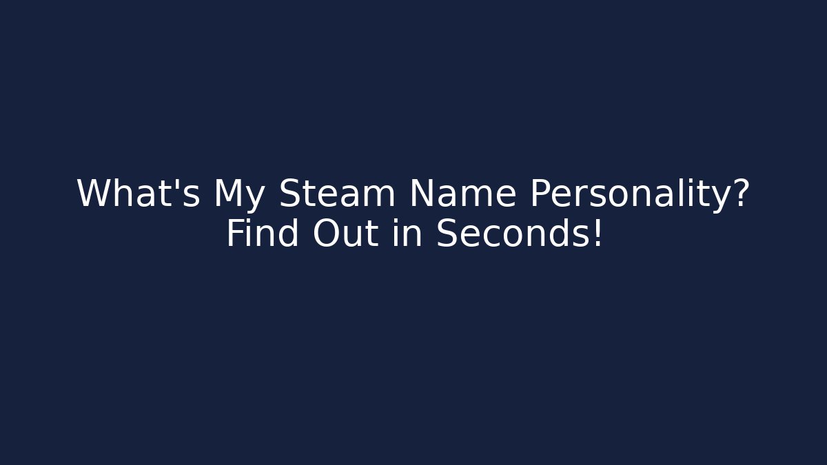 What's My Steam Name Personality? Find Out in Seconds!