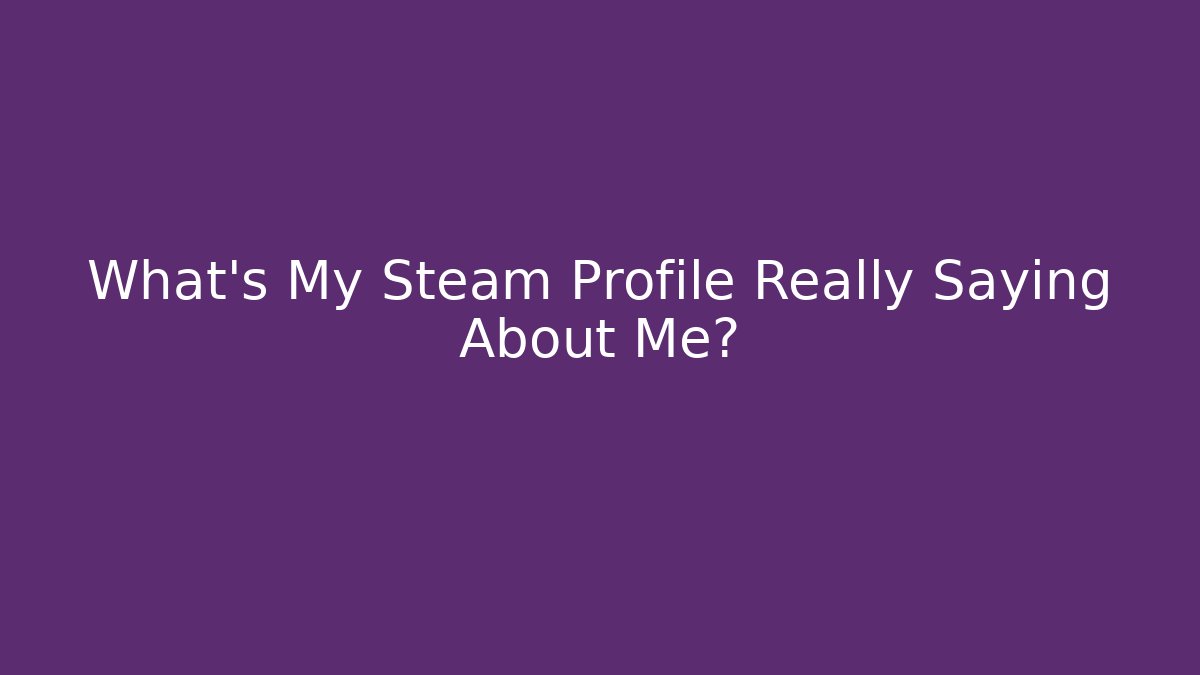What's My Steam Profile Really Saying About Me?