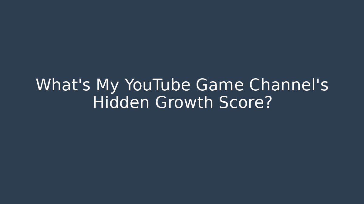 What's My YouTube Game Channel's Hidden Growth Score?