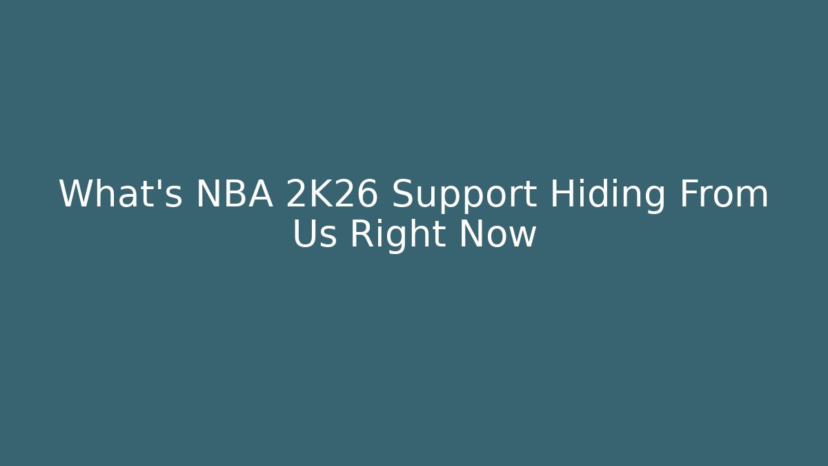 What's NBA 2K26 Support Hiding From Us Right Now