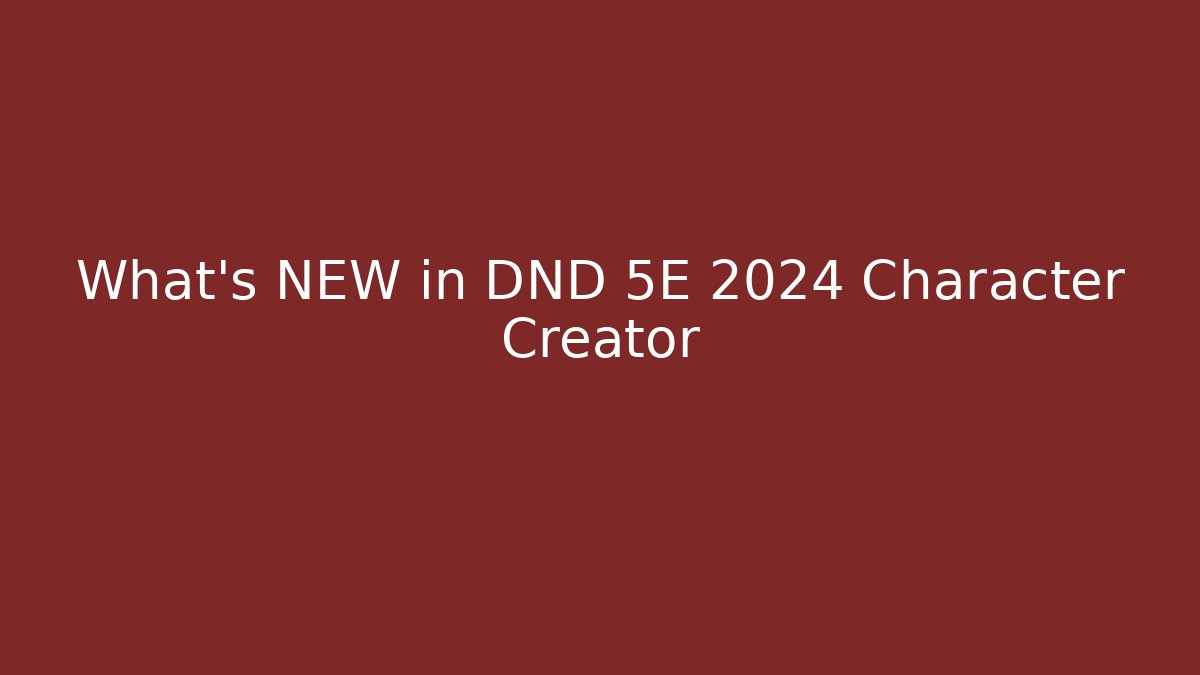 What's NEW in DND 5E 2024 Character Creator