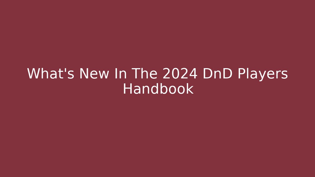 What's New In The 2024 DnD Players Handbook